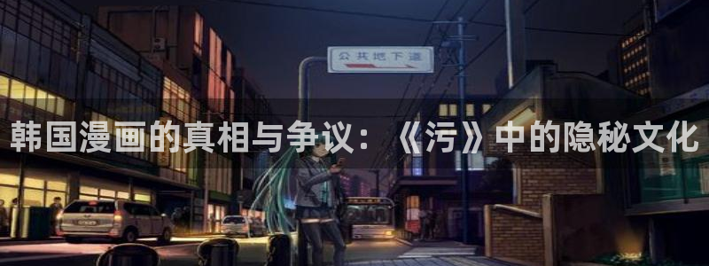 歪歪漫画sss嘿咻漫画sss：韩国漫画的真相与争议：《污》中的隐秘文化