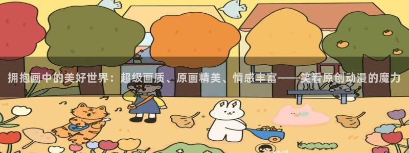 18禁羞羞歪歪漫画：拥抱画中的美好世界：超级画质、原画精美、情感丰富——笑看原创动漫的魔力
