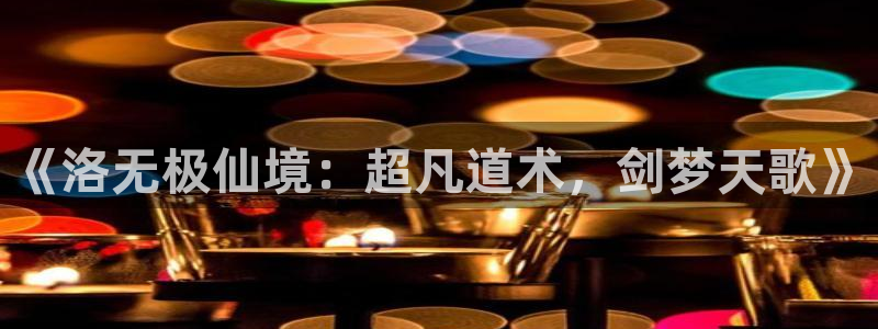 歪歪漫画啊：《洛无极仙境：超凡道术，剑梦天歌》