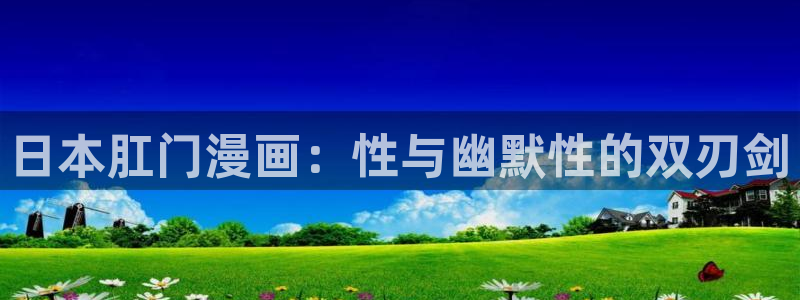 韩国歪歪漫画在线看：日本肛门漫画：性与幽默性的双刃剑