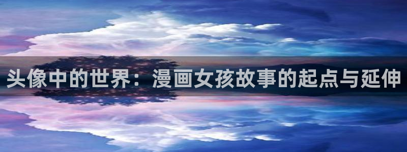 歪歪漫画免费版入口：头像中的世界：漫画女孩故事的起点与延伸